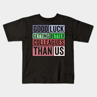 Good luck finding better coworkers than us, goodbye leaving job gift for coworkers Kids T-Shirt